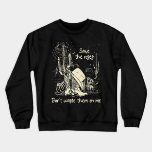 Save The Roses. Don't Waste Them On Me Cowgirl Boot Hat Music Crewneck Sweatshirt